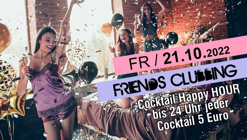 Friends Clubbing Cocktail Happy HOUR bis 24 Uhr jeder Cocktail 5€
